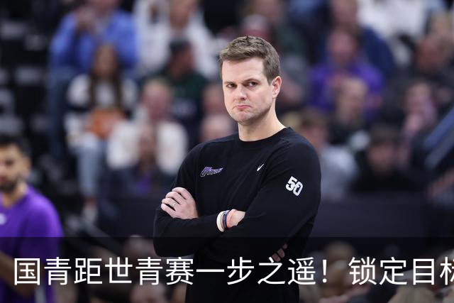 国青距世青赛一步之遥！锁定目标 破局之战！